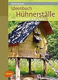 Ideenbuch Hühnerställe: Schritt für Schritt selber bauen