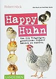 Happy Huhn • Das Buch zur YouTube-Serie: Von dem Vergnügen, glückliche Hühner halten zu dürfen (Cadmos LandLeben)
