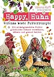Happy Huhn – Verenas beste Futterrezepte: Mit selbstgemachtem Futter glückliche Hühner verwöhnen, zähmen und gesund halten (Cadmos LandLeben)